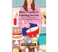 Betty Crocker's Frosting Secrets; Fancy Cake Decorating; New Cake-Trimming Short Cuts; Fabulous Party Cake Ideas; Fun With Frostings