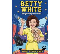 Betty White Biography for Kids: Inspiring Story of a Comedy Legend Who Became America's Golden Girl for Young Readers