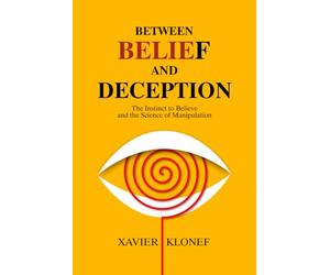Between Belief and Deception: The Instinct to Believe and the Science of Manipulation