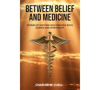Between Belief and Medicine: Stories of Doctors Who Practice Both Science and Spirituality