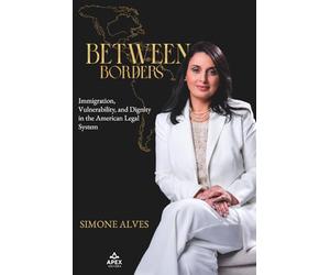 BETWEEN BORDERS: Immigration, Vulnerability, and Dignity in the American Legal System