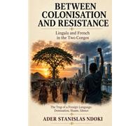 Between Colonisation and Resistance: Lingala, French and the Struggle for Language, Power and Identity in the Two Congos