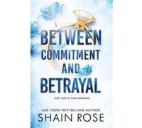 BETWEEN COMMITMENT AND BETRAYAL by Shain Rose Shain Rose (Auteur)