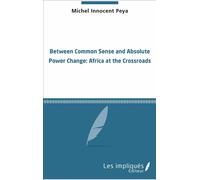 Between common sense and absolute power change Africa at the crossroads - Michel Innocent Peya - Les Impliqués - broché - Etude