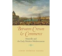 Between Crown and Commerce: Marseille and the Early Modern Mediterranean