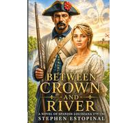 Between Crown and River: A Novel of Spanish Louisiana, 1779-1783