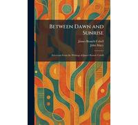 Between Dawn and Sunrise: Selections From the Writings of James Branch Cabell