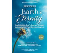 Between Earth & Eternity Volume II: Exploring the Soul’s Journey Through Reincarnation, Past Lives and Beyond