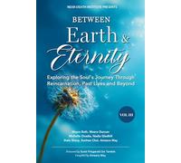 Between Earth & Eternity Volume III: Exploring the Soul’s Journey Through Reincarnation, Past Lives and Beyond