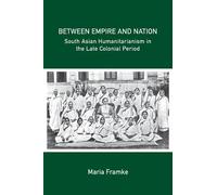 Between Empire and Nation: South Asian Humanitarianism in the late Colonial Period