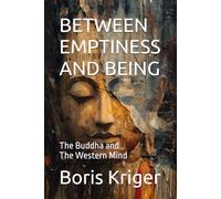 BETWEEN EMPTINESS AND BEING: The Buddha and the Western Mind