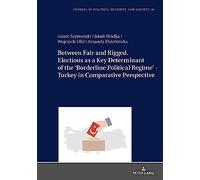 Between Fair And Rigged. Elections As A Key Determinant Of The 'borderline Political Regime' - Turkey In Comparative Perspective
