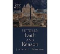 Between Faith and Reason: Essays on Catholic Modernism