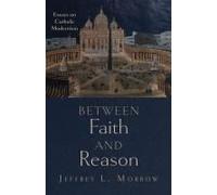 Between Faith And Reason: Essays On Catholic Modernism
