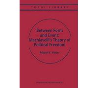 Between Form And Event: Machiavelli's Theory Of Political Freedom