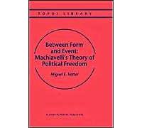 Between Form And Event: Machiavelli's Theory Of Political Freedom