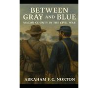Between Gray and Blue: Macon County In The Civil War