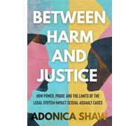 Between Harm and Justice How Power, Proof, and the Limits of the Legal System Impact Sexual Assault Cases - Adonica Shaw - Wingwomen OmniMedia - ebook (ePub) - Livre