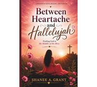 Between Heartache and Hallelujah: Finding God in the Middle of the Mess