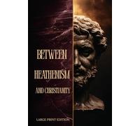 BETWEEN HEATHENISM AND CHRISTIANITY (LARGE PRINT EDITION): A Philosophical Journey Through Stoic Wisdom, Divine Justice, and the Spiritual Transition of the Ancient World