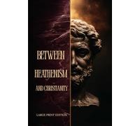 BETWEEN HEATHENISM AND CHRISTIANITY (LARGE PRINT EDITION): A Philosophical Journey Through Stoic Wisdom, Divine Justice, and the Spiritual Transition of the Ancient World