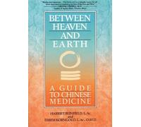 Between Heaven and Earth: A Guide to Chinese Medicine by Beinfield, Harriet NEUF