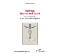 Between Heaven and Earth Power and Identity in 21st Century Ethno-Geopolitics - Maxime A. Collin - L'harmattan - broché - Essai
