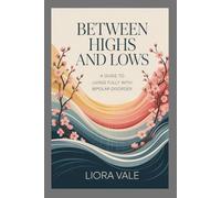 Between Highs and Lows: A Guide to Living Fully with Bipolar Disorder