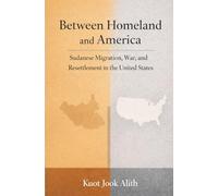 Between Homeland and America: Sudanese Migration, War, and Resettlement in the United States