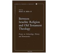 Between Israelite Religion And Old Testament Theology: Essays On Archaeology, History, And Hermeneutics