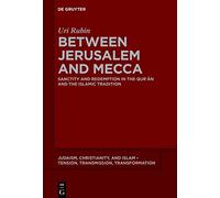 Between Jerusalem and Mecca: Sanctity and Redemption in the Qur?an and the Islamic Tradition