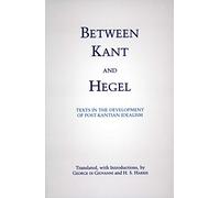 Between Kant and Hegel: Texts in the Development of Post-Kantian Idealism