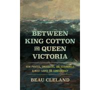 Between King Cotton and Queen Victoria How Pirates, Smugglers, and Scoundrels Almost Saved the Confederacy - Beau Cleland - University of Georgia Press - ebook (ePub) - Livre