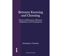 Between Knowing and Choosing: Poems of Discovery, Dilemma, Judgement, and Consequence