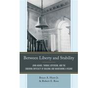 Between Liberty and Stability John Adams, Thomas Jefferson, and the Enduring Difficulty of Building and Maintaining a Regime - Dr. Bruce A. Hunt - Bloomsbury Academic - ebook (ePub) - Livre