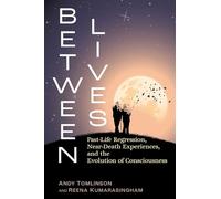 Between Lives: Past-Life Regression, Near-Death Experiences, and the Evolution of Consciousness