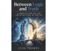 Between Logic and Truth: A Meditation on the Architecture of Belief