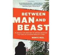 Between Man and Beast: An Unlikely Explorer, the Evolution Debates, and the African Adventure That Took the Victorian World by Storm Monte Reel (Auteur)