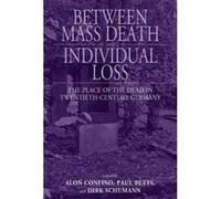 Between Mass Death and Individual Loss - [Version Originale] Alon Confino, Paul Betts, Dirk Schumann, (Auteur)