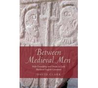 Between Medieval Men: Male Friendship and Desire in Early Medieval English