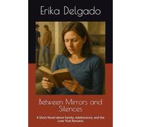 Between Mirrors and Silences: A Short Novel about Family, Adolescence, and the Love That Remains