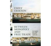 Between Monopoly & Free Trade Emily Erikson, (Auteur)