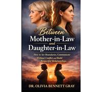 Between Mother-in-Law and Daughter-in-Law: How to Set Boundaries, Communicate Without Conflict, and Build Respectful Relationships