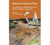 Between Peak and Plain: Excavations on a Multiperiod Site at Mellor, Stockport, 1998-2009