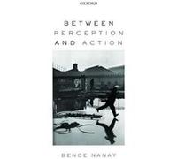 Between Perception and Action - Bence University of Antwerp and University of Cambridge Nanay - Oxford University Press - Livre en Anglais - Paperback Bence University of Antwerp and University of Cam
