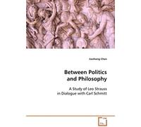 Between Politics And Philosophy: A Study Of Leo Strauss In Dialogue With Carl Schmitt