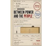 BETWEEN POWER AND THE PEOPLE: A Citizen’s View of Democracy and What It Could Be
