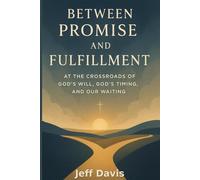 Between Promise and Fulfillment: At the Crossroads of God's Will, God's Timing, and Our Waiting