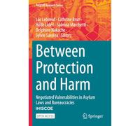 Between Protection and Harm: Negotiated Vulnerabilities in Asylum Laws and Bureaucracies