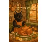 “Between Pumpkins and Turkeys: An Enchanted Cookbook”: Thanksgiving Recipes Full of Autumn Flavors and Holiday Magic
